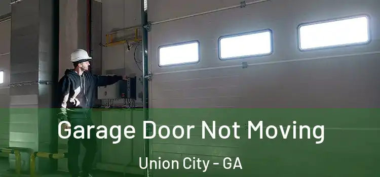  Garage Door Not Moving Union City - GA