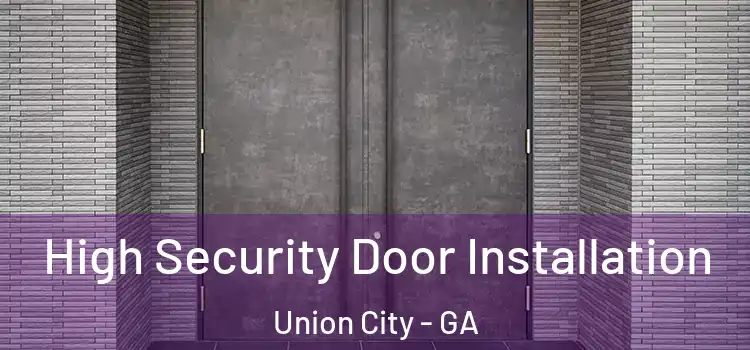High Security Door Installation Union City - GA